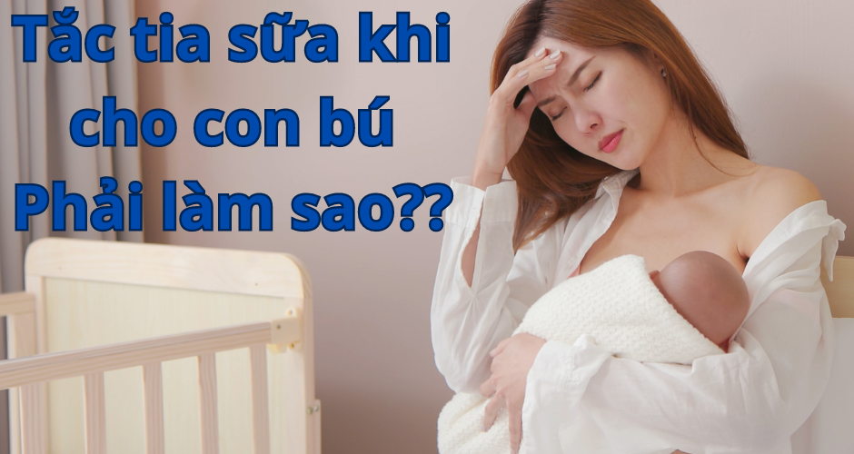 tắc tia sữa khi đang cho con bú mẹ phải làm sao