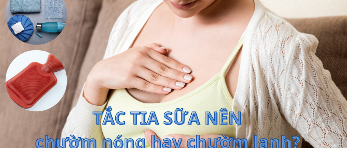 tắc tia sữa nên chườm nóng hay chườm lạnh